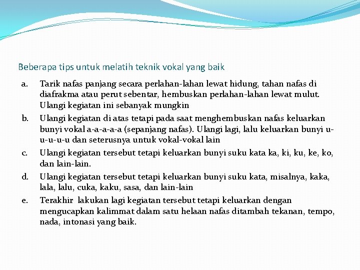 Beberapa tips untuk melatih teknik vokal yang baik a. b. c. d. e. Tarik