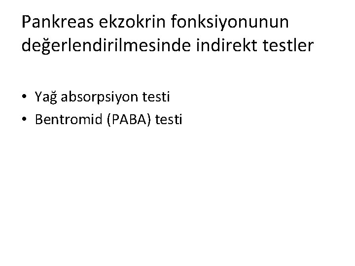 Pankreas ekzokrin fonksiyonunun değerlendirilmesinde indirekt testler • Yağ absorpsiyon testi • Bentromid (PABA) testi