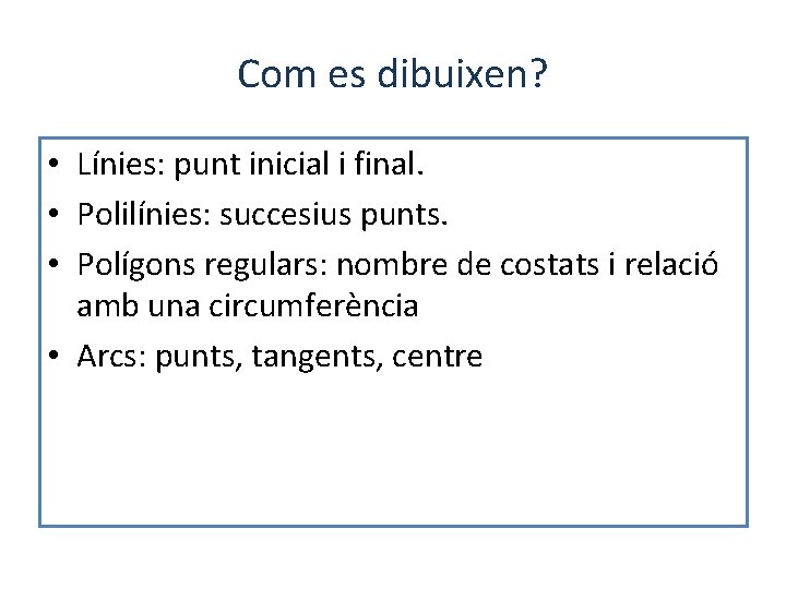 Com es dibuixen? • Línies: punt inicial i final. • Polilínies: succesius punts. •