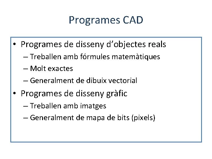 Programes CAD • Programes de disseny d’objectes reals – Treballen amb fórmules matemàtiques –