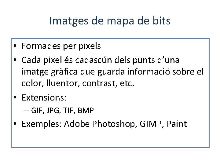 Imatges de mapa de bits • Formades per pixels • Cada pixel és cadascún