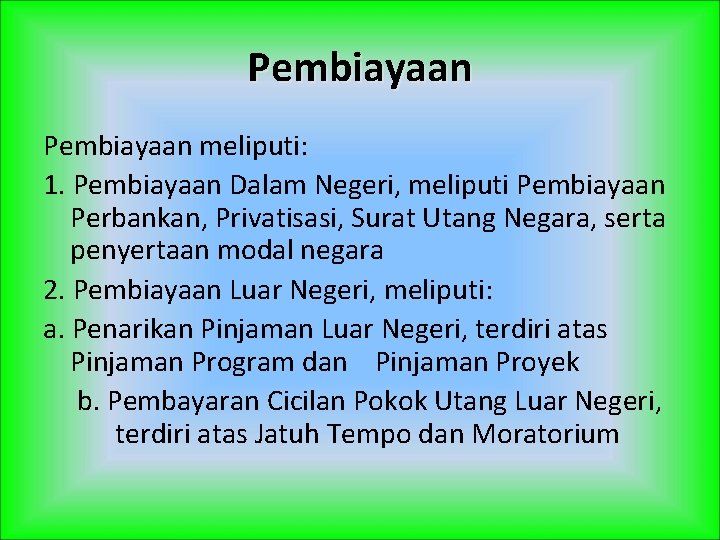 Pembiayaan meliputi: 1. Pembiayaan Dalam Negeri, meliputi Pembiayaan Perbankan, Privatisasi, Surat Utang Negara, serta