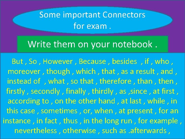 Some important Connectors for exam. Write them on your notebook. But , So ,