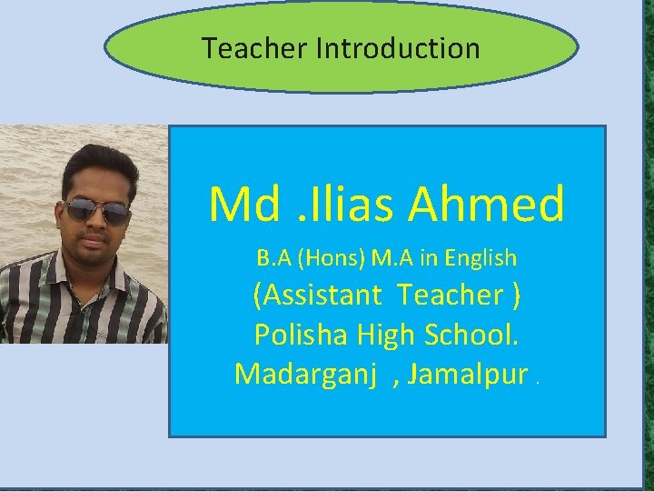 Teacher Introduction Md. Ilias Ahmed B. A (Hons) M. A in English (Assistant Teacher