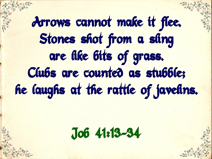 Arrows cannot make it flee. Stones shot from a sling are like bits of