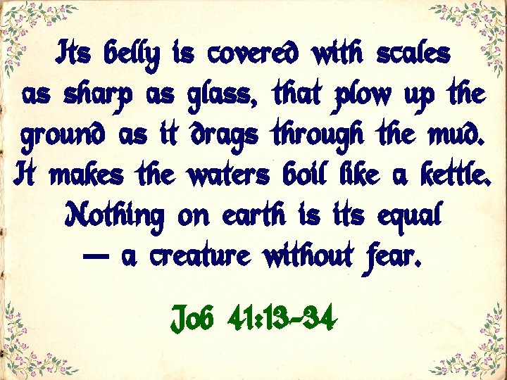 Its belly is covered with scales as sharp as glass, that plow up the