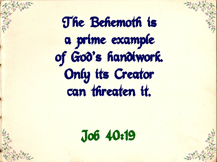 The Behemoth is a prime example of God’s handiwork. Only its Creator can threaten