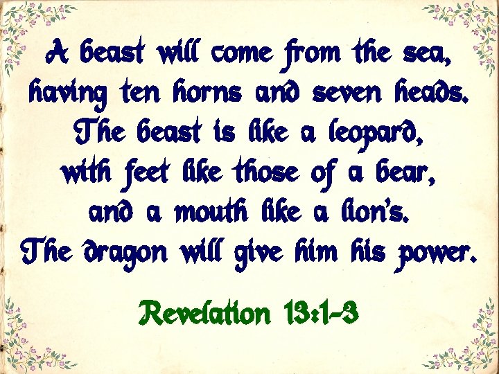 A beast will come from the sea, having ten horns and seven heads. The