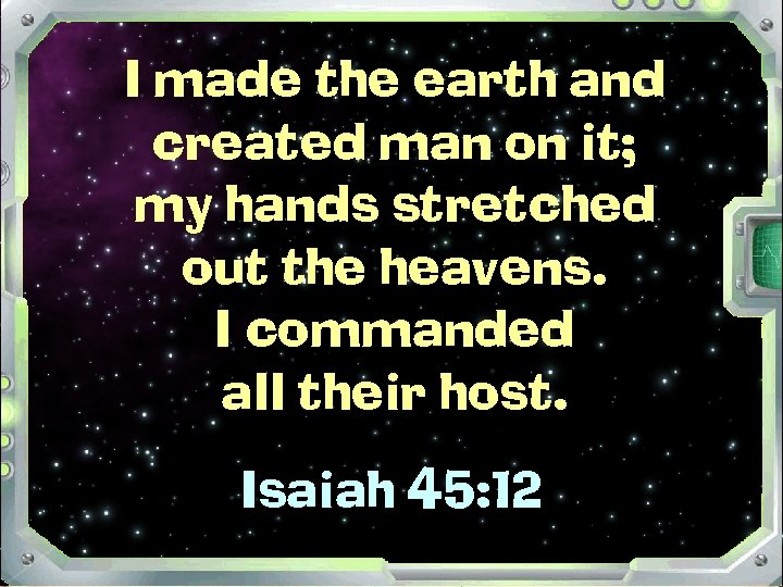 I made the earth and created man on it; my hands stretched out the