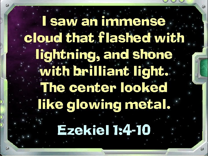I saw an immense cloud that flashed with lightning, and shone with brilliant light.