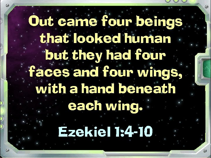 Out came four beings that looked human but they had four faces and four