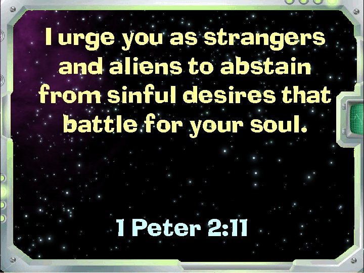 I urge you as strangers and aliens to abstain from sinful desires that battle