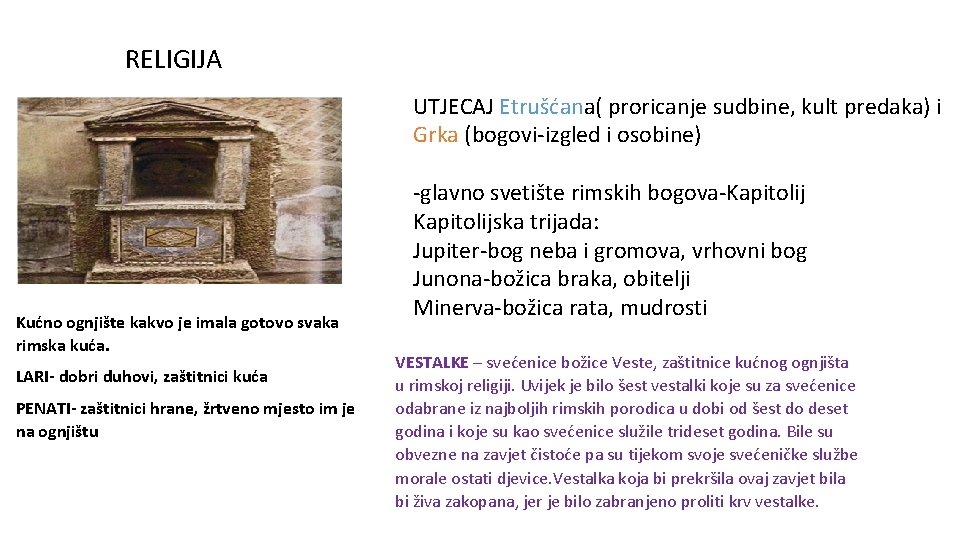 RELIGIJA UTJECAJ Etrušćana( proricanje sudbine, kult predaka) i Grka (bogovi-izgled i osobine) Kućno ognjište