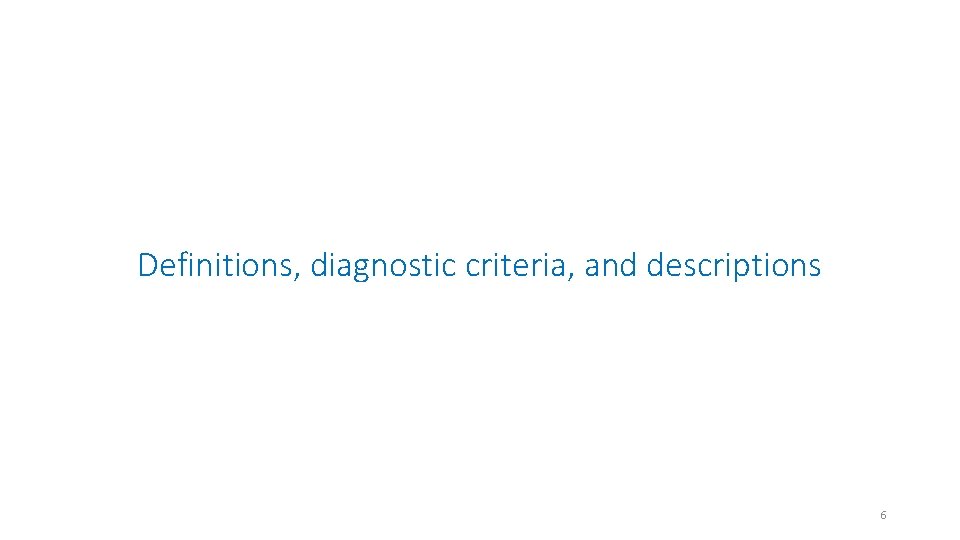 Definitions, diagnostic criteria, and descriptions 6 