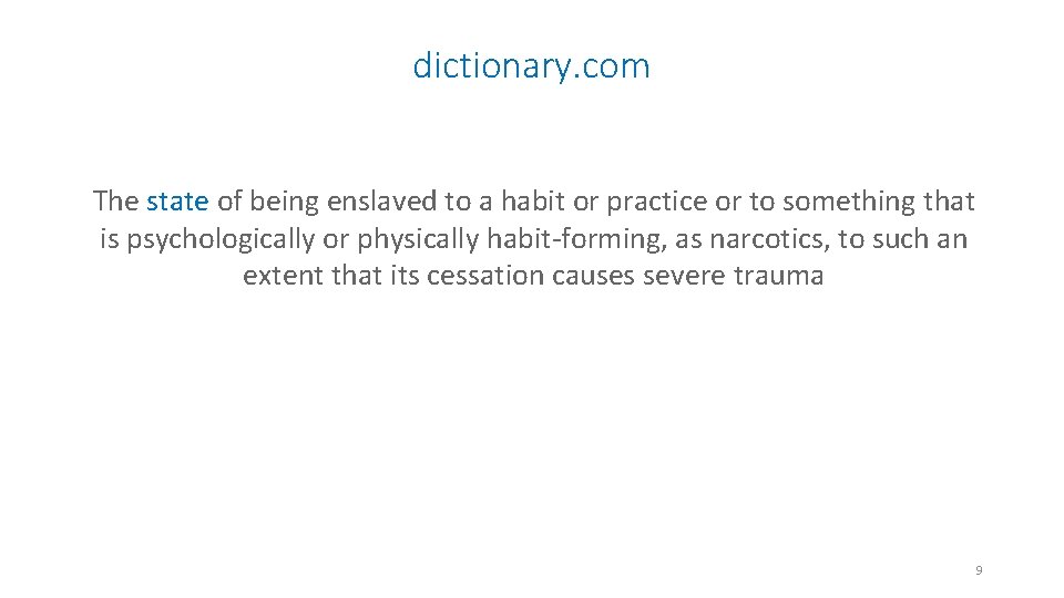 dictionary. com The state of being enslaved to a habit or practice or to
