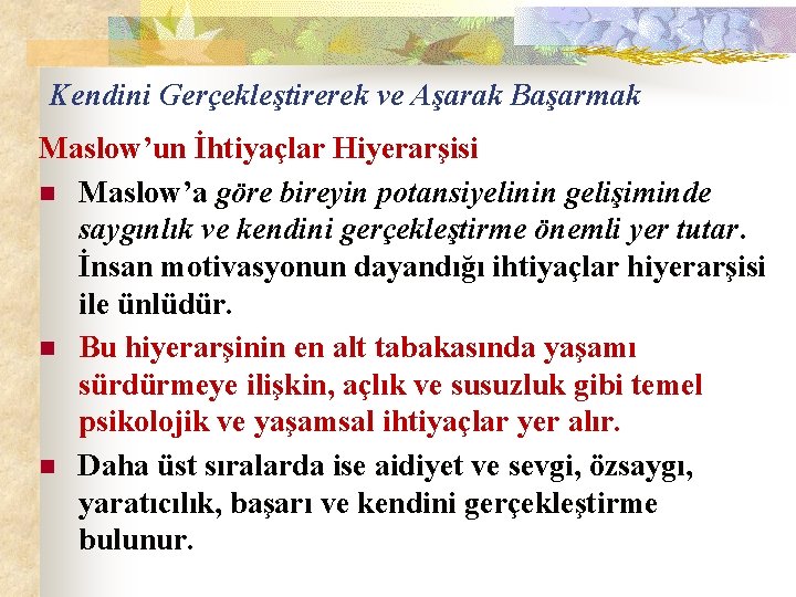 Kendini Gerçekleştirerek ve Aşarak Başarmak Maslow’un İhtiyaçlar Hiyerarşisi n Maslow’a göre bireyin potansiyelinin gelişiminde