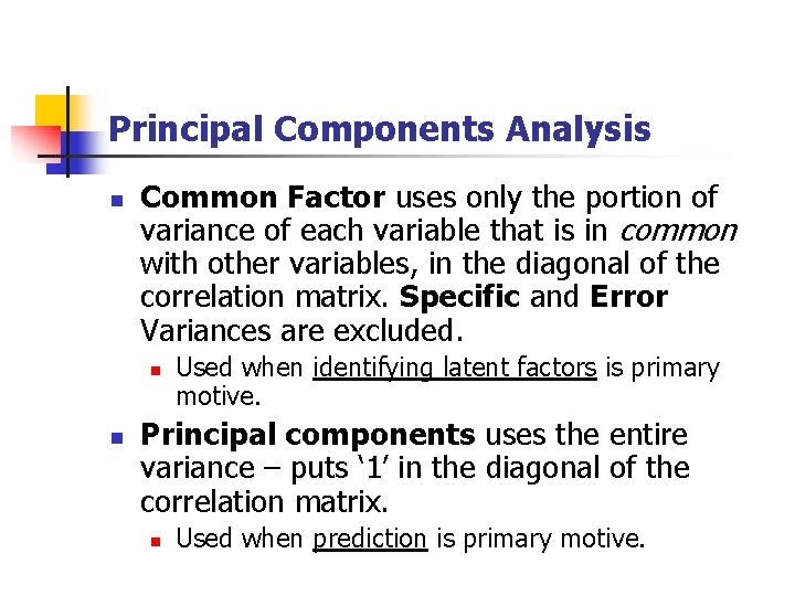 Principal Components Analysis n Common Factor uses only the portion of variance of each