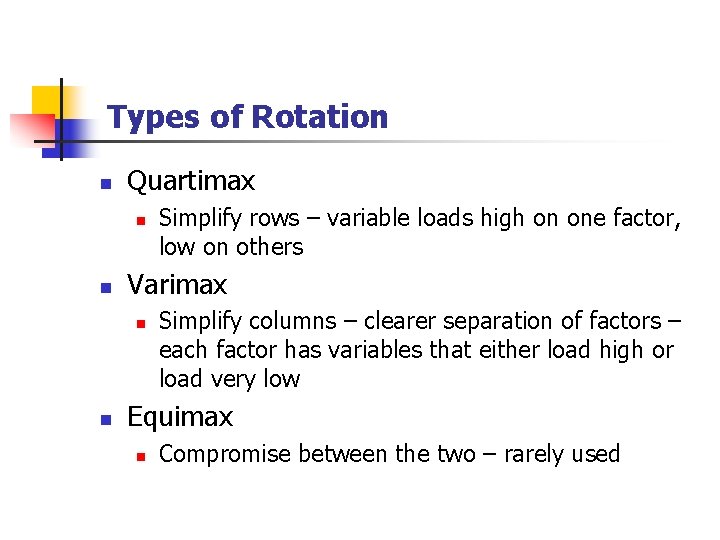 Types of Rotation n Quartimax n n Varimax n n Simplify rows – variable