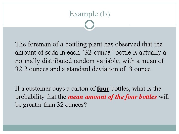 Example (b) The foreman of a bottling plant has observed that the amount of