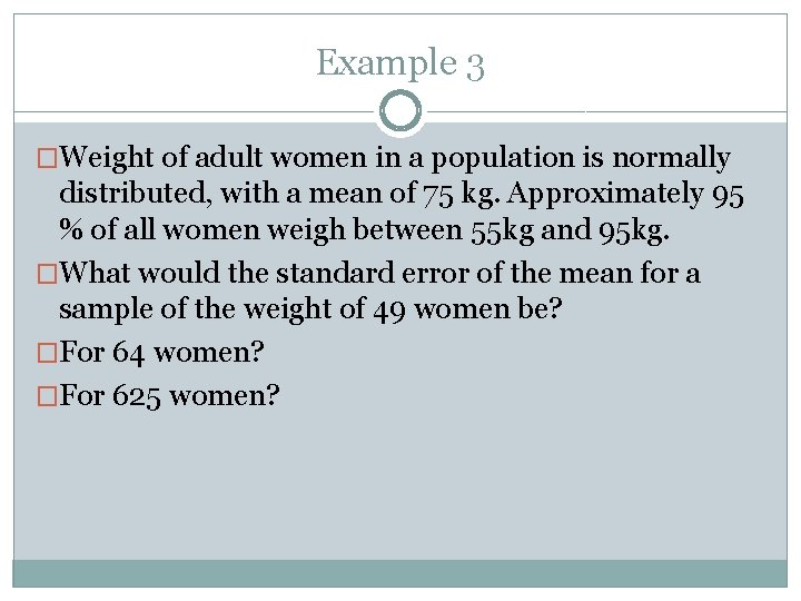 Example 3 �Weight of adult women in a population is normally distributed, with a