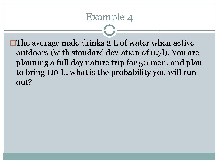Example 4 �The average male drinks 2 L of water when active outdoors (with