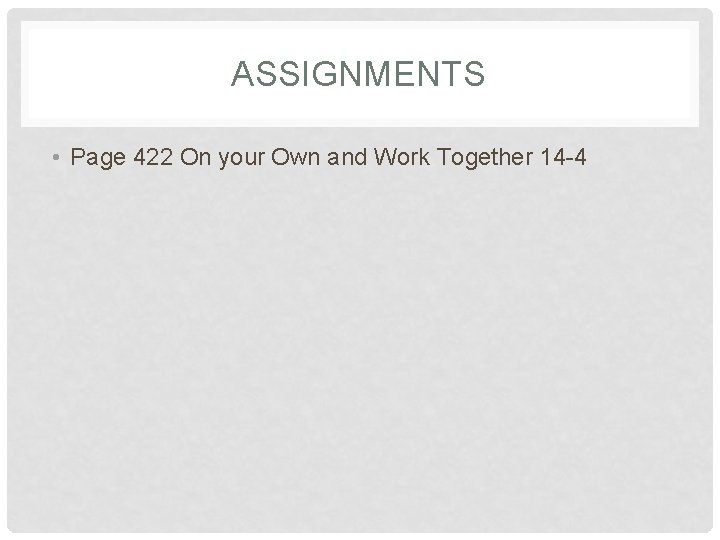 ASSIGNMENTS • Page 422 On your Own and Work Together 14 -4 ASSIGNMENTS • Page 422 On your Own and Work Together 14 -4