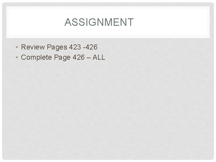 ASSIGNMENT • Review Pages 423 -426 • Complete Page 426 – ALL ASSIGNMENT • Review Pages 423 -426 • Complete Page 426 – ALL