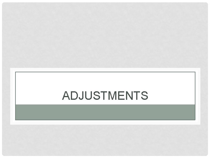 ADJUSTMENTS ADJUSTMENTS