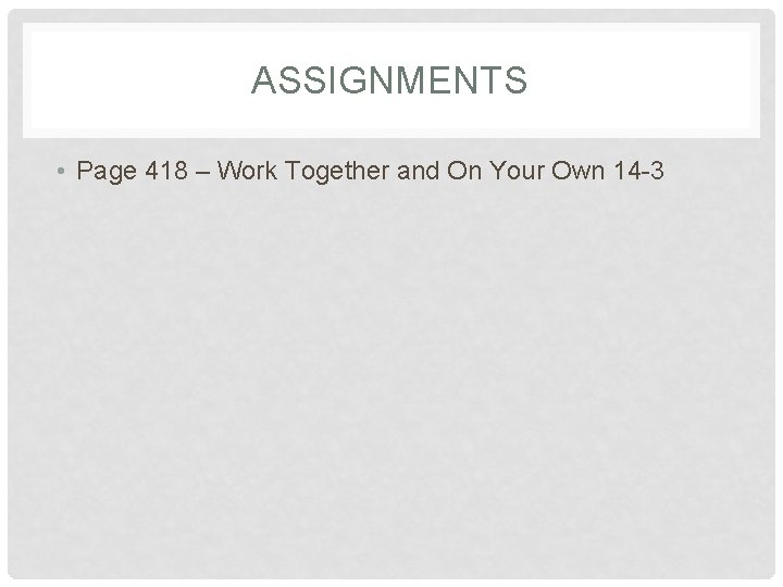 ASSIGNMENTS • Page 418 – Work Together and On Your Own 14 -3 ASSIGNMENTS • Page 418 – Work Together and On Your Own 14 -3