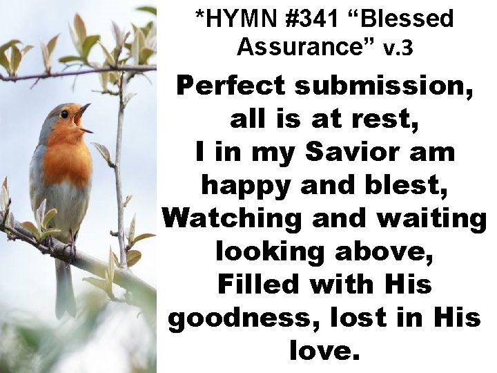 *HYMN #341 “Blessed Assurance” v. 3 Perfect submission, all is at rest, I in