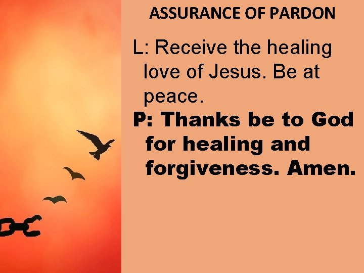 ASSURANCE OF PARDON L: Receive the healing love of Jesus. Be at peace. P: