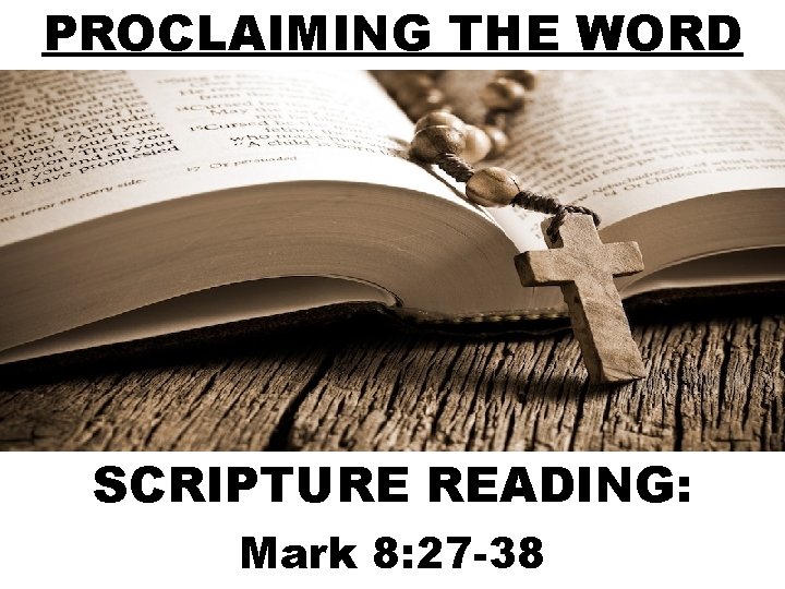 PROCLAIMING THE WORD SCRIPTURE READING: Mark 8: 27 -38 