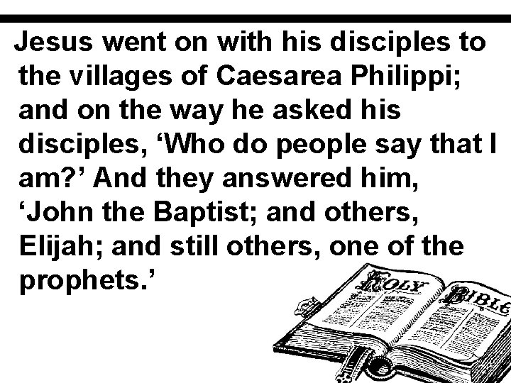 Jesus went on with his disciples to the villages of Caesarea Philippi; and on