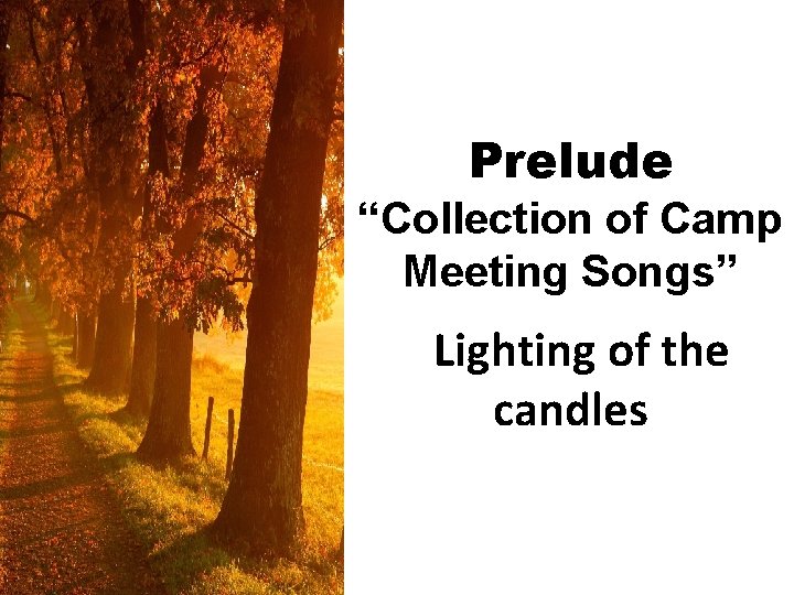 Prelude “Collection of Camp Meeting Songs” Lighting of the candles 