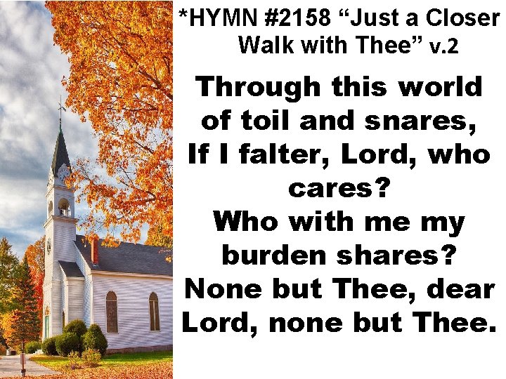 *HYMN #2158 “Just a Closer Walk with Thee” v. 2 Through this world of