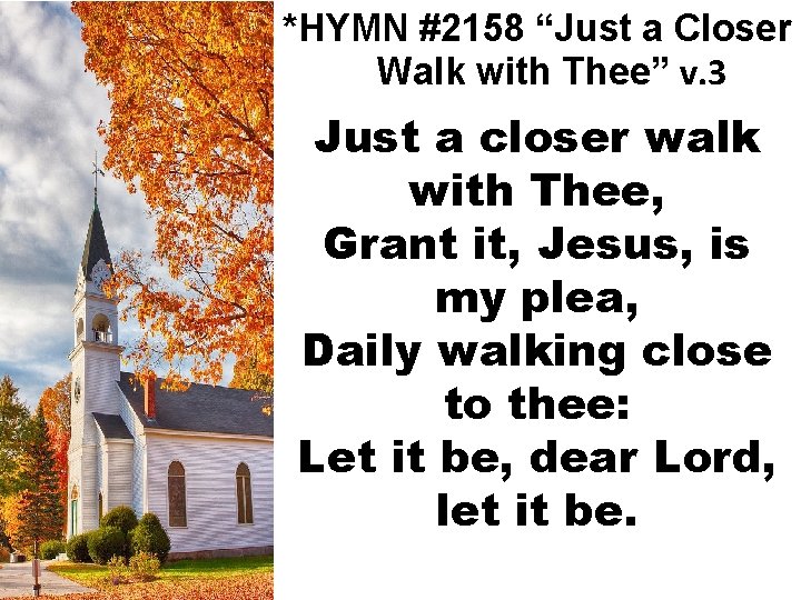 *HYMN #2158 “Just a Closer Walk with Thee” v. 3 Just a closer walk