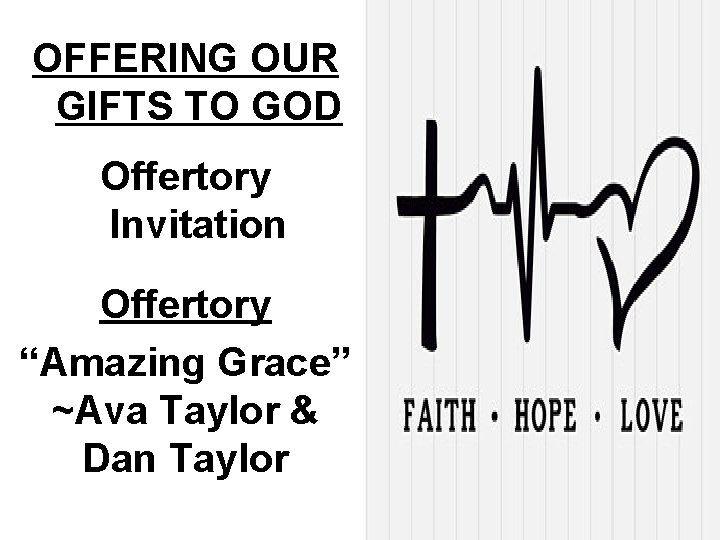 OFFERING OUR GIFTS TO GOD Offertory Invitation Offertory “Amazing Grace” ~Ava Taylor & Dan