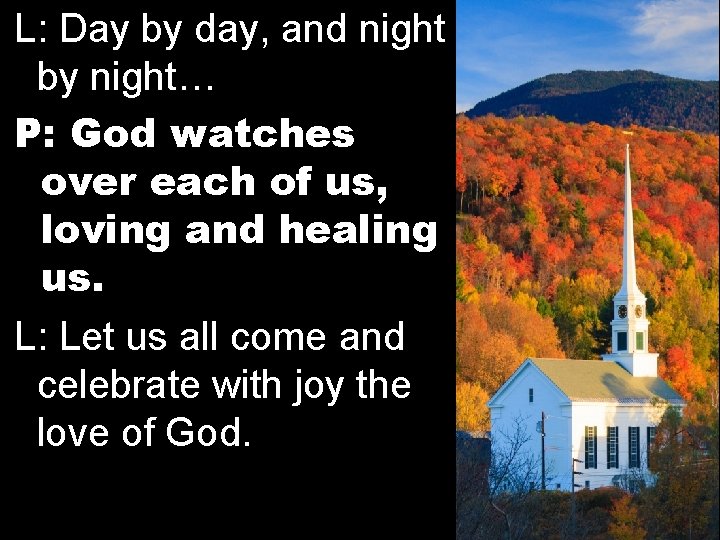 L: Day by day, and night by night… P: God watches over each of