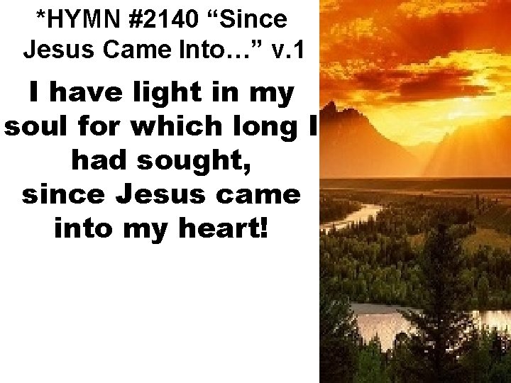 *HYMN #2140 “Since Jesus Came Into…” v. 1 I have light in my soul
