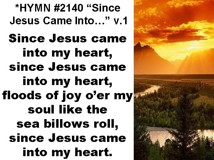 *HYMN #2140 “Since Jesus Came Into…” v. 1 Since Jesus came into my heart,