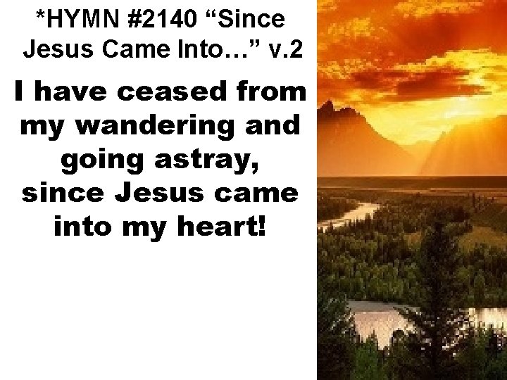 *HYMN #2140 “Since Jesus Came Into…” v. 2 I have ceased from my wandering