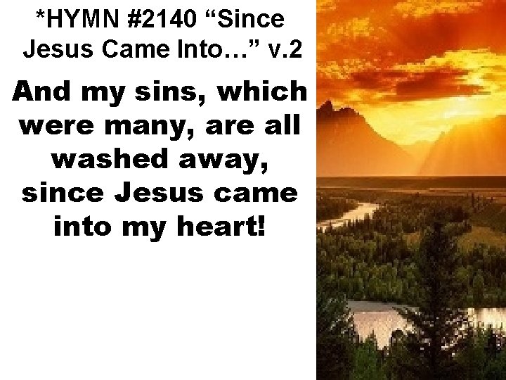 *HYMN #2140 “Since Jesus Came Into…” v. 2 And my sins, which were many,