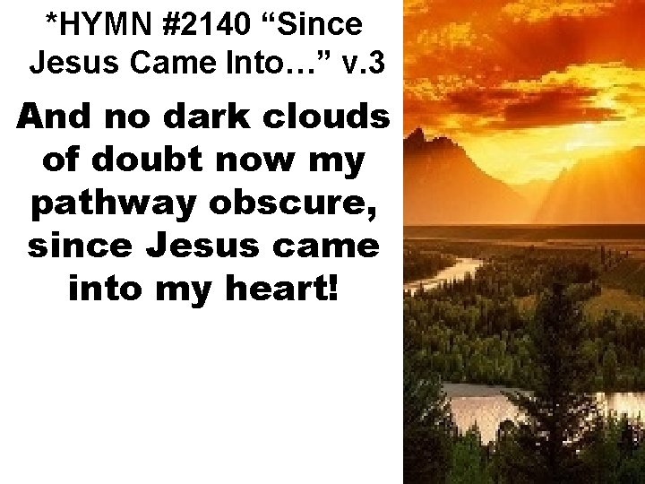 *HYMN #2140 “Since Jesus Came Into…” v. 3 And no dark clouds of doubt