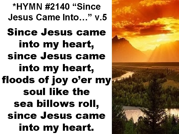 *HYMN #2140 “Since Jesus Came Into…” v. 5 Since Jesus came into my heart,