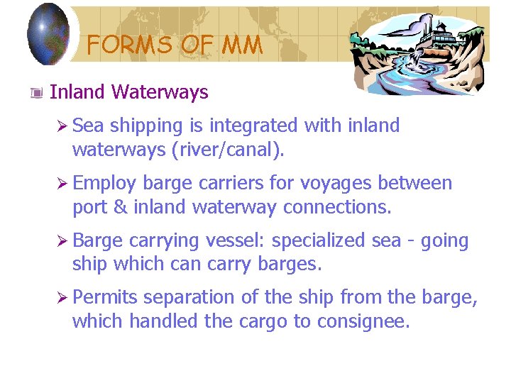 FORMS OF MM Inland Waterways Ø Sea shipping is integrated with inland waterways (river/canal). FORMS OF MM Inland Waterways Ø Sea shipping is integrated with inland waterways (river/canal).