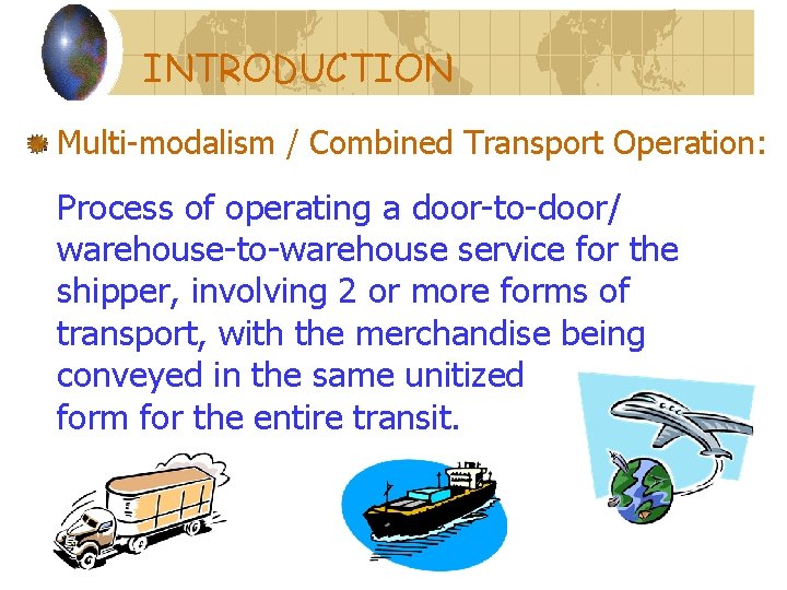 INTRODUCTION Multi-modalism / Combined Transport Operation: Process of operating a door-to-door/ warehouse-to-warehouse service for INTRODUCTION Multi-modalism / Combined Transport Operation: Process of operating a door-to-door/ warehouse-to-warehouse service for