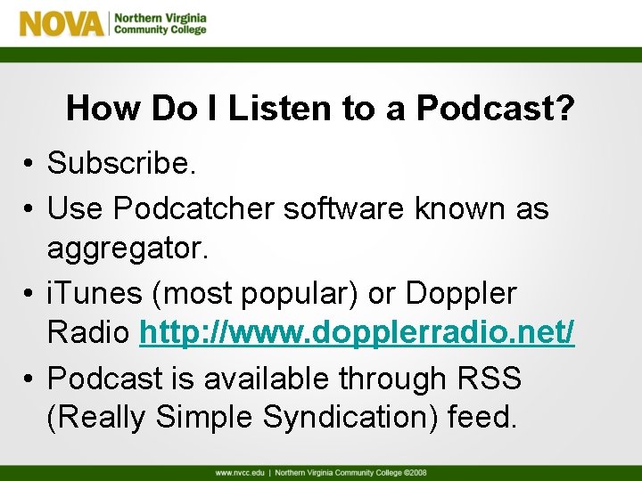 How Do I Listen to a Podcast? • Subscribe. • Use Podcatcher software known