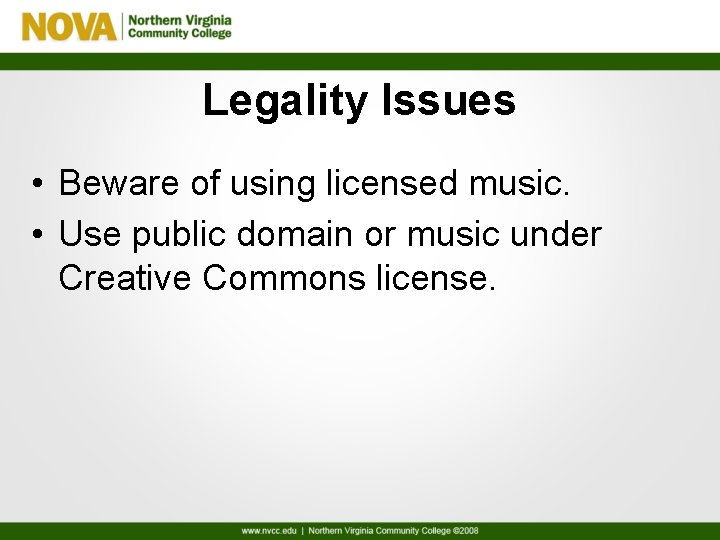 Legality Issues • Beware of using licensed music. • Use public domain or music