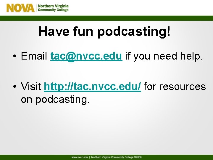 Have fun podcasting! • Email tac@nvcc. edu if you need help. • Visit http: