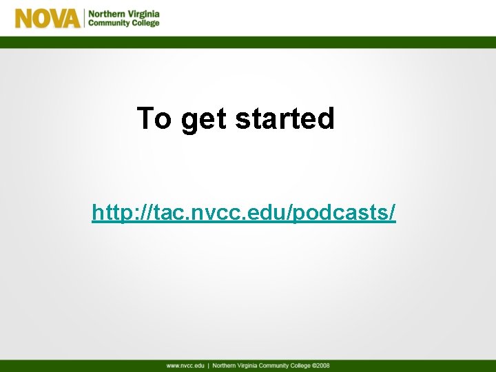 To get started http: //tac. nvcc. edu/podcasts/ 